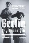 Berlin Psychoanalytic: Psychoanalysis and Culture in Weimar Republic Germany and Beyond (Weimar and Now: German Cultural Criticism) (Volume 43)