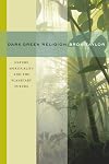 Dark Green Religion: Nature Spirituality and the Planetary Future - Bron Taylor