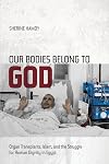 Our Bodies Belong to God: Organ Transplants, Islam, and the Struggle for Human Dignity in Egypt