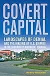 Covert Capital: Landscapes of Denial and the Making of U.S. Empire in the Suburbs of Northern Virginia (Volume 37)