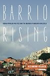 Barrio Rising: Urban Popular Politics and the Making of Modern Venezuela