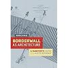 Borderwall as Architecture: A Manifesto for the U.S.-Mexico Boundary (Ahmanson-Murphy Fine Arts Imprint)
