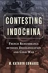 Contesting Indochina: French Remembrance between Decolonization and Cold War (Volume 8) (From Indochina to Vietnam: Revolution and War in a Global Perspective)