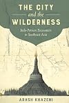 The City and the Wilderness: Indo-Persian Encounters in Southeast Asia (Volume 29) (California World History Library)
