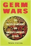 Germ Wars: The Politics of Microbes and America's Landscape of Fear (Critical Environments: Nature, Science, and Politics)