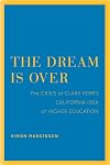 The Dream Is Over: The Crisis of Clark Kerrβs California Idea of Higher Education (Volume 4) (The Clark Kerr Lectures On the Role of Higher Education in Society)