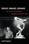 Greeks, Romans, Germans. How the Nazis Usurped Europe's Classical Past