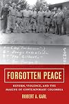 Forgotten Peace: Reform, Violence, and the Making of Contemporary Colombia (Violence in Latin American History)