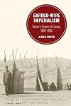 Barbed-Wire Imperialism: Britain's Empire of Camps, 1876-1903 (Berkeley Series in British Studies)