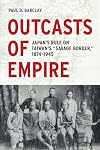 Outcasts of Empire: Japan's Rule on Taiwan's "Savage Border," 1874-1945 (Asia Pacific Modern Book 16)