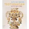 Teotihuacan: City of Water, City of Fire