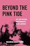 Beyond the Pink Tide: Art and Political Undercurrents in the Americas