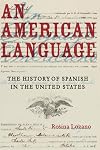 An American Language: The History of Spanish in the United States (Volume 49) (American Crossroads)
