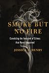 Smoke but No Fire: Convicting the Innocent of Crimes that Never Happened
