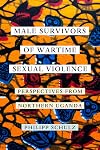 Male Survivors of Wartime Sexual Violence: Perspectives from Northern Uganda