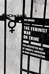 The Feminist War on Crime: The Unexpected Role of Women's Liberation in Mass Incarceration