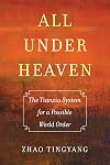 All under Heaven: The Tianxia System for a Possible World Order (Great Transformations) (Volume 3)