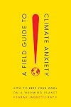 A Field Guide to Climate Anxiety: How to Keep Your Cool on a Warming Planet