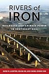 Rivers of Iron: Railroads and Chinese Power in Southeast Asia