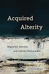 Acquired Alterity: Migration, Identity, and Literary Nationalism (New Interventions in Japanese Studies Book 3)