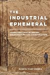 The Industrial Ephemeral: Labor and Love in Indian Architecture and Construction: 7 (Atelier: Ethnographic Inquiry in the Twenty-First Century)