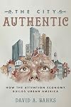 The City Authentic: How the Attention Economy Builds Urban America