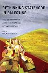 Rethinking Statehood in Palestine: Self-Determination and Decolonization Beyond Partition (New Directions in Palestinian Studies Book 4)