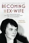 Becoming the Ex-Wife: The Unconventional Life and Forgotten Writings of Ursula Parrott