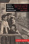 North Koreaโs Mundane Revolution: Socialist Living and the Rise of Kim Il Sung, 1953โ1965 (Volume 19) (Asia Pacific Modern)