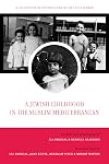 A Jewish Childhood in the Muslim Mediterranean: A Collection of Stories Curated by Leïla Sebbar (University of California Series in Jewish History and Cultures Book 2)