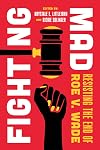 Fighting Mad: Resisting the End of Roe v. Wade: 8 (Reproductive Justice: A New Vision for the 21st Century)