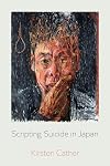 Scripting Suicide in Japan (New Interventions in Japanese Studies) (Volume 5)