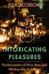 Intoxicating pleasures : the reinvention of wine, beer, and whiskey after prohibition