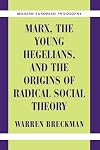 Marx, the Young Hegelians, and the Origins of Radical Social Theory: Dethroning the Self (Modern European Philosophy)