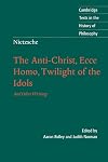 The Anti-Christ, Ecce Homo, Twilight of the Idols, and Other Writings