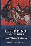 The Leper King and his Heirs: Baldwin IV and the Crusader Kingdom of Jerusalem