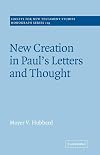 New Creation in Paul's Letters and Thought (Society for New Testament Studies Monograph Series)