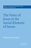 The Voice of Jesus in the Social Rhetoric of James (Society for New Testament Studies Monograph Series)