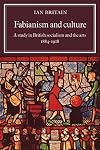 Fabianism and Culture : A Study in British Socialism and the Arts c1884-1918