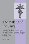 The Making of the Slavs: History and Archaeology of the Lower Danube Region, c. 500–700