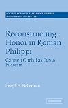 Reconstructing Honor in Roman Philippi: Carmen Christi as Cursus Pudorum (Society for New Testament Studies Monograph Series)