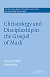 Christology and Discipleship in the Gospel of Mark (Society for New Testament Studies Monograph Series)