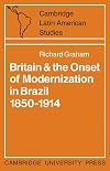 Britain and the Onset of Modernization in Brazil 1850-1914 (Cambridge Latin American Studies)