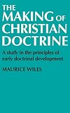 The Making of Christian Doctrine: A Study in the Principles of Early Doctrinal Development