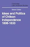 Ideas and politics of Chilean independence 1808-1833
