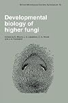 Developmental Biology of Higher Fungi: Symposium of the British Mycological Society held at the University of Manchester April 1984 (British Mycological Society Symposia)