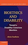 Bioethics and Disability: Toward a Disability-Conscious Bioethics (Cambridge Disability Law and Policy Series)