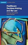 Healthcare Decision-Making and the Law: Autonomy, Capacity and the Limits of Liberalism (Cambridge Law, Medicine and Ethics)