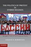 The politics of protest in hybrid regimes managing dissent in post-communist Russia