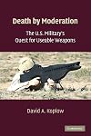 Death by Moderation: The U.S. Military's Quest for Useable Weapons